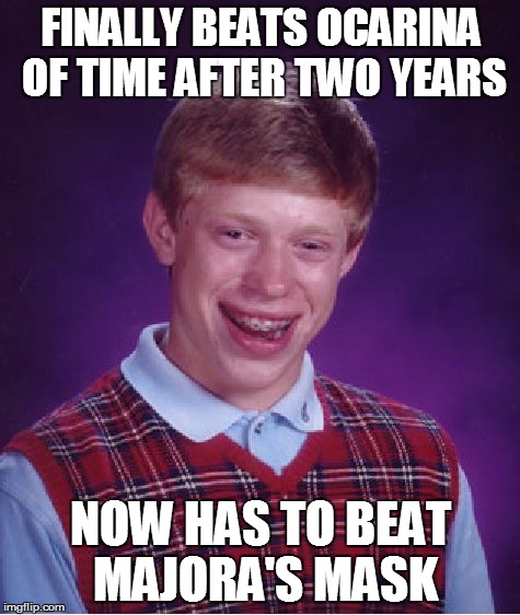 Bad Luck Brian Meme | FINALLY BEATS OCARINA OF TIME AFTER TWO YEARS NOW HAS TO BEAT MAJORA'S MASK | image tagged in memes,bad luck brian | made w/ Imgflip meme maker