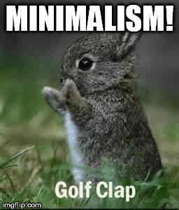 rabbit golf clap | MINIMALISM! | image tagged in rabbit golf clap | made w/ Imgflip meme maker