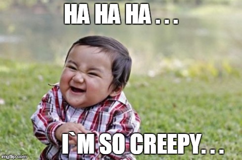 Evil Toddler Meme | HA HA HA . . . I`M SO CREEPY. . . | image tagged in memes,evil toddler | made w/ Imgflip meme maker