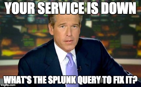 Brian Williams Was There Meme | YOUR SERVICE IS DOWN WHAT'S THE SPLUNK QUERY TO FIX IT? | image tagged in memes,brian williams was there | made w/ Imgflip meme maker