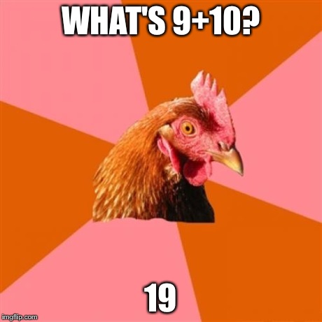 Anti Joke Chicken Meme | WHAT'S 9+10? 19 | image tagged in memes,anti joke chicken | made w/ Imgflip meme maker