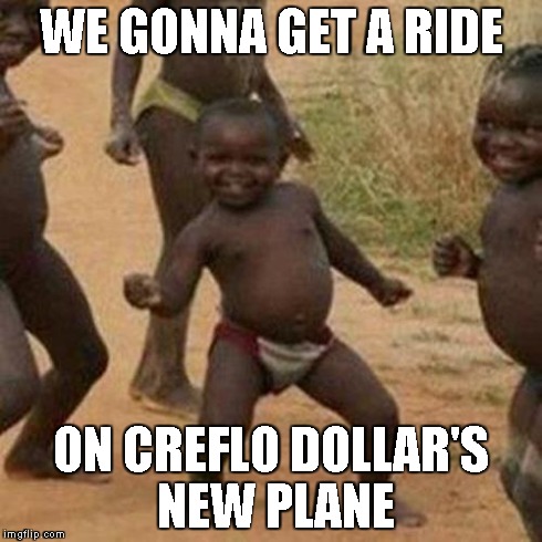 Third World Success Kid Meme | WE GONNA GET A RIDE ON CREFLO DOLLAR'S NEW PLANE | image tagged in memes,third world success kid | made w/ Imgflip meme maker