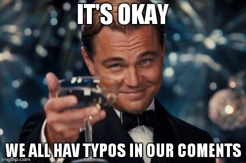 Leonardo Dicaprio Cheers Meme | IT'S OKAY WE ALL HAV TYPOS IN OUR COMENTS | image tagged in memes,leonardo dicaprio cheers | made w/ Imgflip meme maker