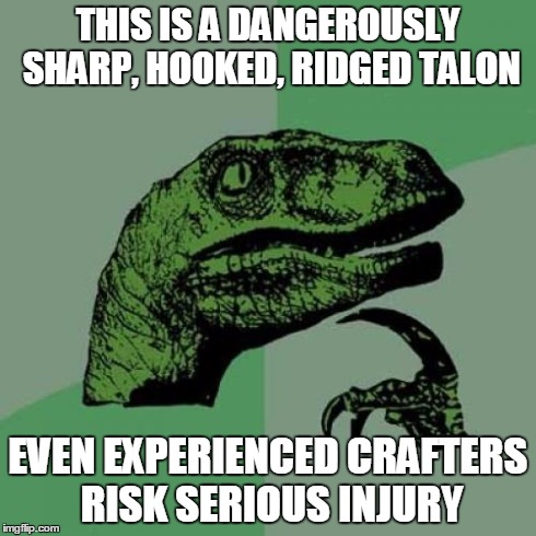 Philosoraptor Meme | THIS IS A DANGEROUSLY SHARP, HOOKED, RIDGED TALON EVEN EXPERIENCED CRAFTERS RISK SERIOUS INJURY | image tagged in memes,philosoraptor | made w/ Imgflip meme maker