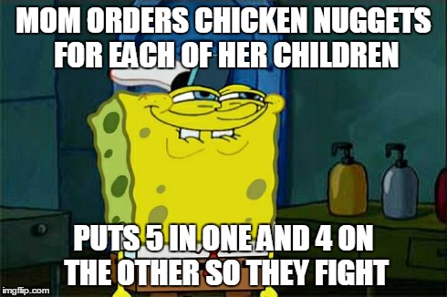 McDonald's Be Like | MOM ORDERS CHICKEN NUGGETS FOR EACH OF HER CHILDREN PUTS 5 IN ONE AND 4 ON THE OTHER SO THEY FIGHT | image tagged in dont you squidward,lol,funny,mcdonalds,spongebob,evil | made w/ Imgflip meme maker