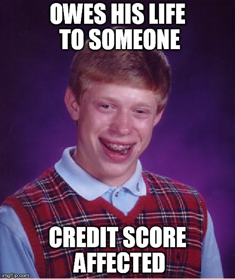 Bad Luck Brian Meme | OWES HIS LIFE TO SOMEONE CREDIT SCORE AFFECTED | image tagged in memes,bad luck brian | made w/ Imgflip meme maker