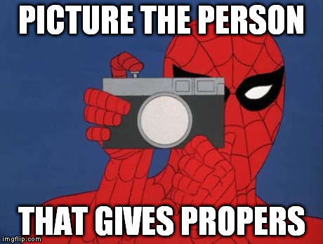 Spiderman Camera | PICTURE THE PERSON THAT GIVES PROPERS | image tagged in memes,spiderman camera,spiderman | made w/ Imgflip meme maker