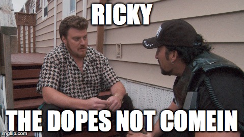 The letdown | RICKY THE DOPES NOT COMEIN | image tagged in memes,funny,trailer park boys | made w/ Imgflip meme maker