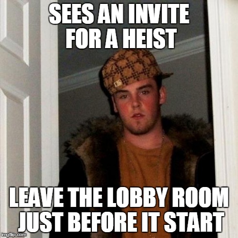 Scumbag Steve | SEES AN INVITE FOR A HEIST LEAVE THE LOBBY ROOM JUST BEFORE IT START | image tagged in memes,scumbag steve | made w/ Imgflip meme maker