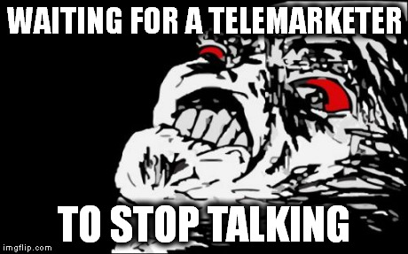 Mega Rage Face | WAITING FOR A TELEMARKETER TO STOP TALKING | image tagged in memes,mega rage face | made w/ Imgflip meme maker