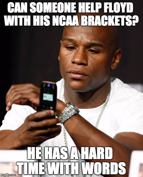Mayweather phone | CAN SOMEONE HELP FLOYD WITH HIS NCAA BRACKETS? HE HAS A HARD TIME WITH WORDS | image tagged in mayweather phone | made w/ Imgflip meme maker