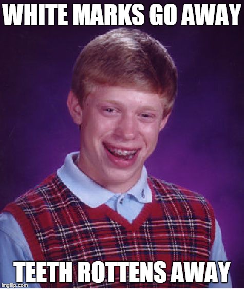 Bad Luck Brian Meme | WHITE MARKS GO AWAY TEETH ROTTENS AWAY | image tagged in memes,bad luck brian | made w/ Imgflip meme maker