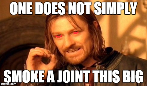 One Does Not Simply Meme | ONE DOES NOT SIMPLY SMOKE A JOINT THIS BIG | image tagged in memes,one does not simply | made w/ Imgflip meme maker