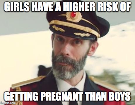 Captain Obvious | GIRLS HAVE A HIGHER RISK OF GETTING PREGNANT THAN BOYS | image tagged in captain obvious | made w/ Imgflip meme maker