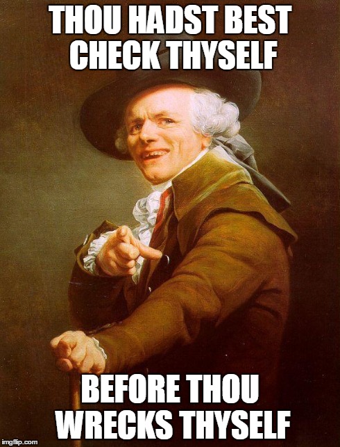 facebook.com/theRealCommonSenseConservative | THOU HADST BEST CHECK THYSELF BEFORE THOU WRECKS THYSELF | image tagged in archaic rap | made w/ Imgflip meme maker