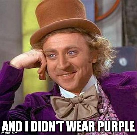 Creepy Condescending Wonka Meme | AND I DIDN'T WEAR PURPLE | image tagged in memes,creepy condescending wonka | made w/ Imgflip meme maker