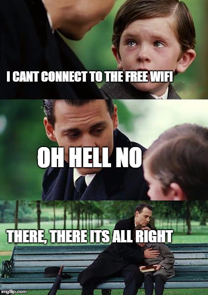 Finding Neverland Meme | I CANT CONNECT TO THE FREE WIFI OH HELL NO THERE, THERE ITS ALL RIGHT | image tagged in memes,finding neverland | made w/ Imgflip meme maker