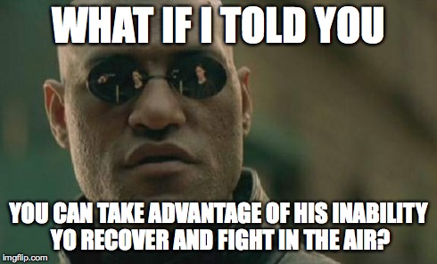 Matrix Morpheus Meme | WHAT IF I TOLD YOU YOU CAN TAKE ADVANTAGE OF HIS INABILITY YO RECOVER AND FIGHT IN THE AIR? | image tagged in memes,matrix morpheus | made w/ Imgflip meme maker