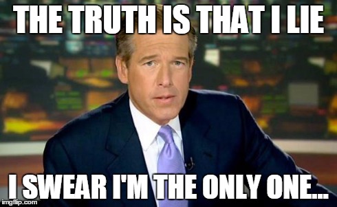 Brian Williams Was There Meme | THE TRUTH IS THAT I LIE I SWEAR I'M THE ONLY ONE... | image tagged in memes,brian williams was there | made w/ Imgflip meme maker