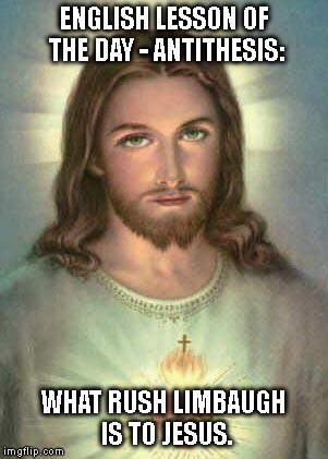 serious jesus | ENGLISH LESSON OF THE DAY - ANTITHESIS: WHAT RUSH LIMBAUGH IS TO JESUS. | image tagged in serious jesus | made w/ Imgflip meme maker