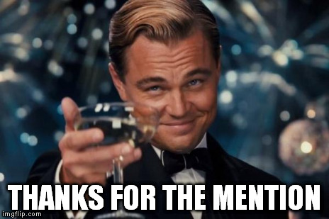 Leonardo Dicaprio Cheers Meme | THANKS FOR THE MENTION | image tagged in memes,leonardo dicaprio cheers | made w/ Imgflip meme maker