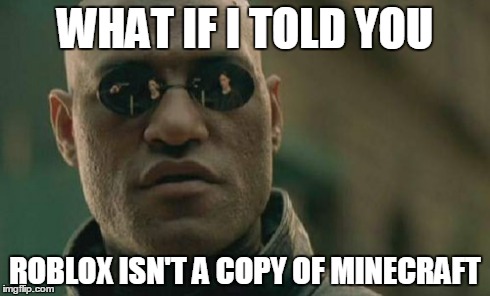 Matrix Morpheus Meme | WHAT IF I TOLD YOU ROBLOX ISN'T A COPY OF MINECRAFT | image tagged in memes,matrix morpheus | made w/ Imgflip meme maker