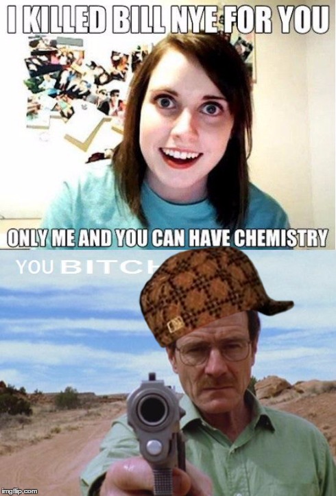 image tagged in scumbag,overly attached girlfriend,breaking bad | made w/ Imgflip meme maker