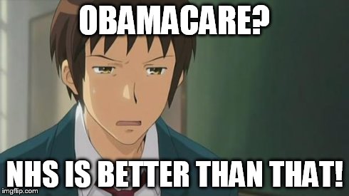 Kyon WTF | OBAMACARE? NHS IS BETTER THAN THAT! | image tagged in kyon wtf | made w/ Imgflip meme maker