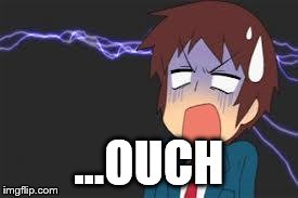 Kyon shocked | ...OUCH | image tagged in kyon shocked | made w/ Imgflip meme maker