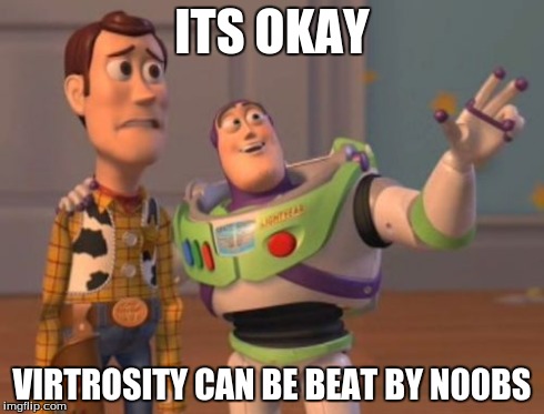 X, X Everywhere Meme | ITS OKAY VIRTROSITY CAN BE BEAT BY N00BS | image tagged in memes,x x everywhere | made w/ Imgflip meme maker