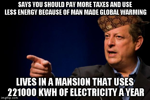 Al Gore Hypocrite | SAYS YOU SHOULD PAY MORE TAXES AND USE LESS ENERGY BECAUSE OF MAN MADE GLOBAL WARMING LIVES IN A MANSION THAT USES 221000 KWH OF ELECTRICITY | image tagged in al gore troll,scumbag | made w/ Imgflip meme maker