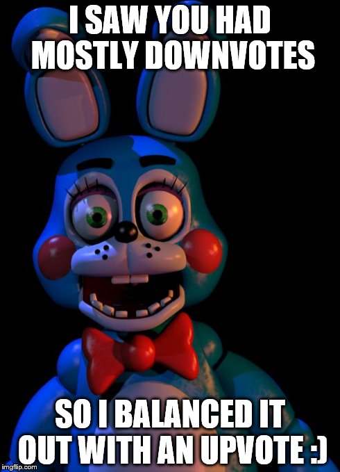Toy Bonnie FNaF | I SAW YOU HAD MOSTLY DOWNVOTES SO I BALANCED IT OUT WITH AN UPVOTE :) | image tagged in toy bonnie fnaf | made w/ Imgflip meme maker
