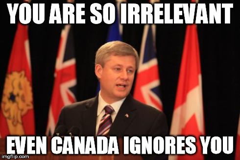 Stephen Harper Podium | YOU ARE SO IRRELEVANT EVEN CANADA IGNORES YOU | image tagged in memes,stephen harper podium,canada | made w/ Imgflip meme maker