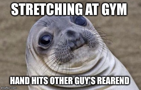 Awkward Moment Sealion Meme | STRETCHING AT GYM HAND HITS OTHER GUY'S REAREND | image tagged in memes,awkward moment sealion | made w/ Imgflip meme maker