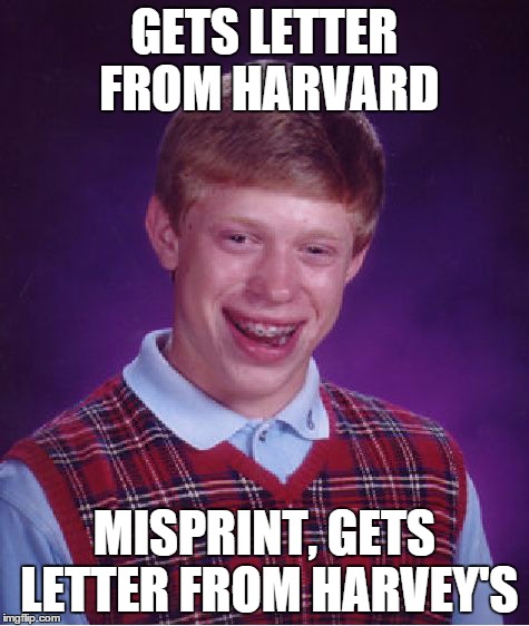 Bad Luck Brian | GETS LETTER FROM HARVARD MISPRINT, GETS LETTER FROM HARVEY'S | image tagged in memes,bad luck brian | made w/ Imgflip meme maker