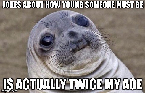 The risks of emailing a stranger | JOKES ABOUT HOW YOUNG SOMEONE MUST BE IS ACTUALLY TWICE MY AGE | image tagged in memes,awkward moment sealion | made w/ Imgflip meme maker