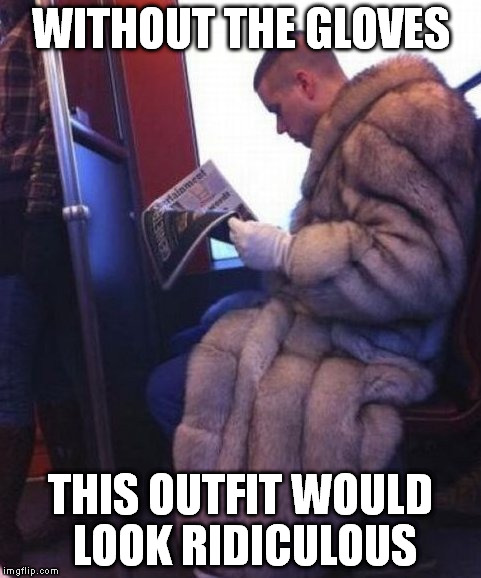 2015 is year of the, "man-fur". | WITHOUT THE GLOVES THIS OUTFIT WOULD LOOK RIDICULOUS | image tagged in man fur,fur coat,douchebag,train,fashion,loser | made w/ Imgflip meme maker