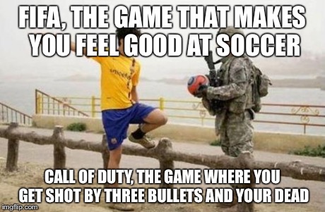 How I feel | FIFA, THE GAME THAT MAKES YOU FEEL GOOD AT SOCCER CALL OF DUTY, THE GAME WHERE YOU GET SHOT BY THREE BULLETS AND YOUR DEAD | image tagged in memes,fifa e call of duty | made w/ Imgflip meme maker