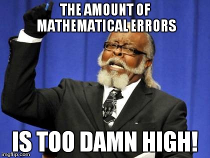 THE AMOUNT OF MATHEMATICAL ERRORS IS TOO DAMN HIGH! | image tagged in memes,too damn high | made w/ Imgflip meme maker