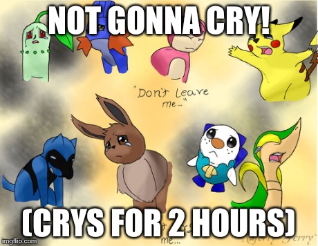 my fave scene from any game | NOT GONNA CRY! (CRYS FOR 2 HOURS) | image tagged in pokemon,sad | made w/ Imgflip meme maker