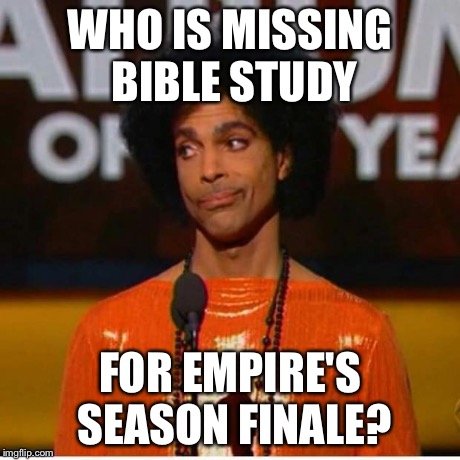 WHO IS MISSING BIBLE STUDY FOR EMPIRE'S SEASON FINALE? | image tagged in prince face | made w/ Imgflip meme maker