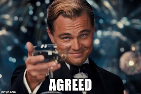 Leonardo Dicaprio Cheers Meme | AGREED | image tagged in memes,leonardo dicaprio cheers | made w/ Imgflip meme maker