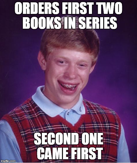Bad Luck Brian Meme | ORDERS FIRST TWO BOOKS IN SERIES SECOND ONE CAME FIRST | image tagged in memes,bad luck brian | made w/ Imgflip meme maker