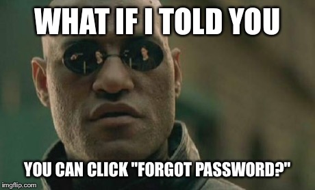 Matrix Morpheus Meme | WHAT IF I TOLD YOU YOU CAN CLICK "FORGOT PASSWORD?" | image tagged in memes,matrix morpheus | made w/ Imgflip meme maker