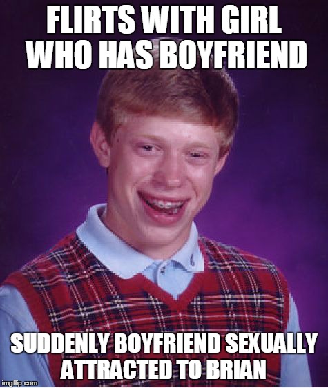 Bad Luck Brian Meme | FLIRTS WITH GIRL WHO HAS BOYFRIEND SUDDENLY BOYFRIEND SEXUALLY ATTRACTED TO BRIAN | image tagged in memes,bad luck brian | made w/ Imgflip meme maker