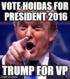 Trump Trademark | VOTE HOIDAS FOR PRESIDENT 2016 TRUMP FOR VP | image tagged in trump trademark | made w/ Imgflip meme maker