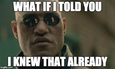 Matrix Morpheus Meme | WHAT IF I TOLD YOU I KNEW THAT ALREADY | image tagged in memes,matrix morpheus | made w/ Imgflip meme maker