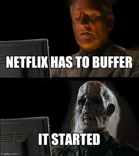 I'll Just Wait Here | NETFLIX HAS TO BUFFER IT STARTED | image tagged in memes,ill just wait here | made w/ Imgflip meme maker