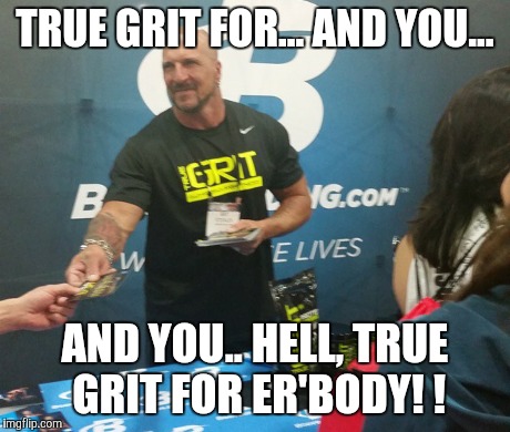 TRUE GRIT FOR...
AND YOU... AND YOU..
HELL, TRUE GRIT FOR ER'BODY! ! | made w/ Imgflip meme maker