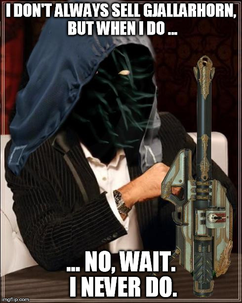 The Most Stingiest Man in the World | I DON'T ALWAYS SELL GJALLARHORN, BUT WHEN I DO ... ... NO, WAIT. I NEVER DO. | image tagged in destiny,xur,gjallarhorn,the most interesting man in the world | made w/ Imgflip meme maker
